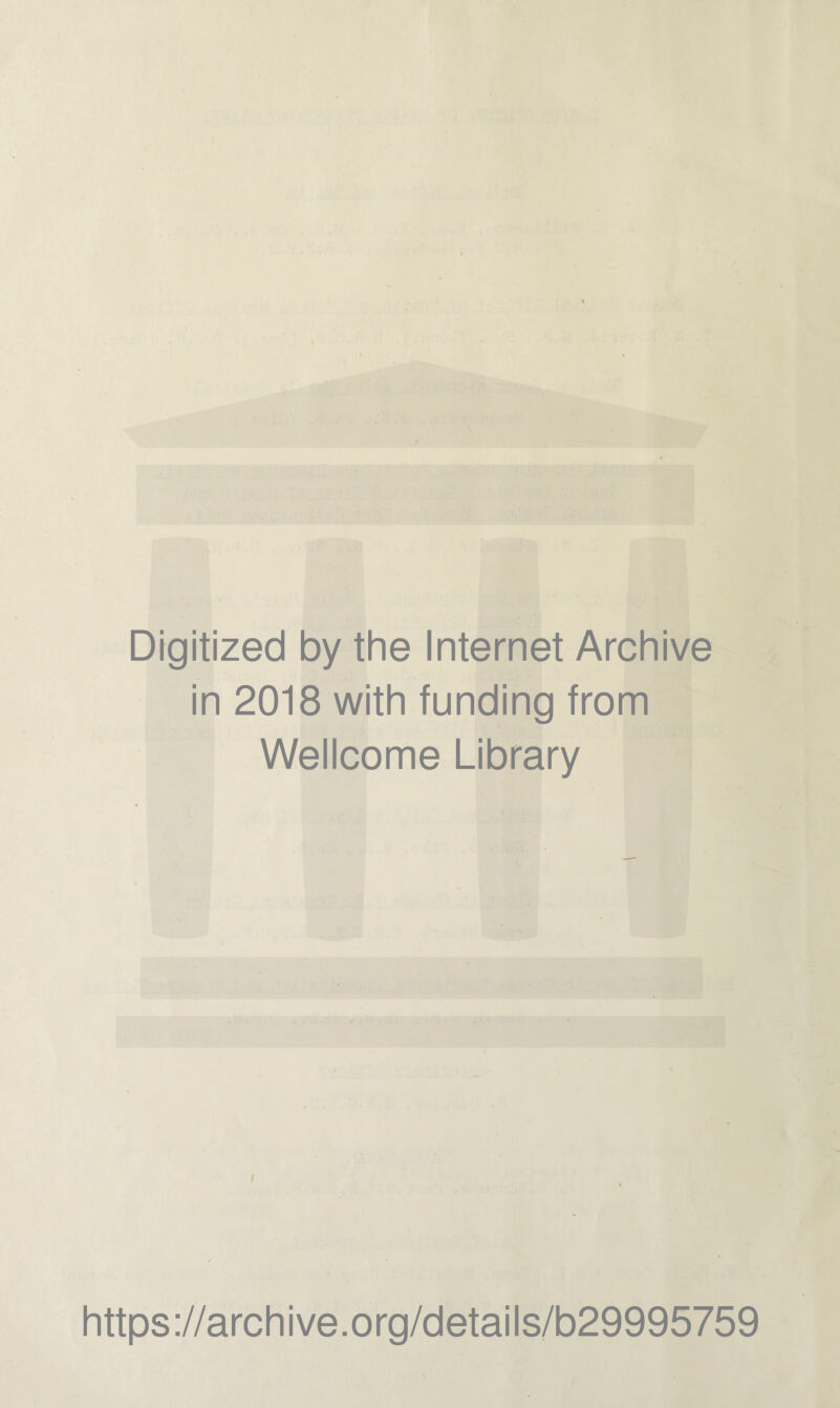 Digitized by the Internet Archive in 2018 with funding from Wellcome Library https://archive.org/details/b29995759