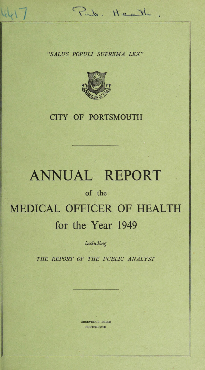 (< SALUS POPULI SUPREMA LEX- CITY OF PORTSMOUTH ANNUAL REPORT of the MEDICAL OFFICER OF HEALTH for the Year 1949 including THE REPORT OF THE PUBLIC ANALYST GROSVBNOR PRESS PORTSMOUTH