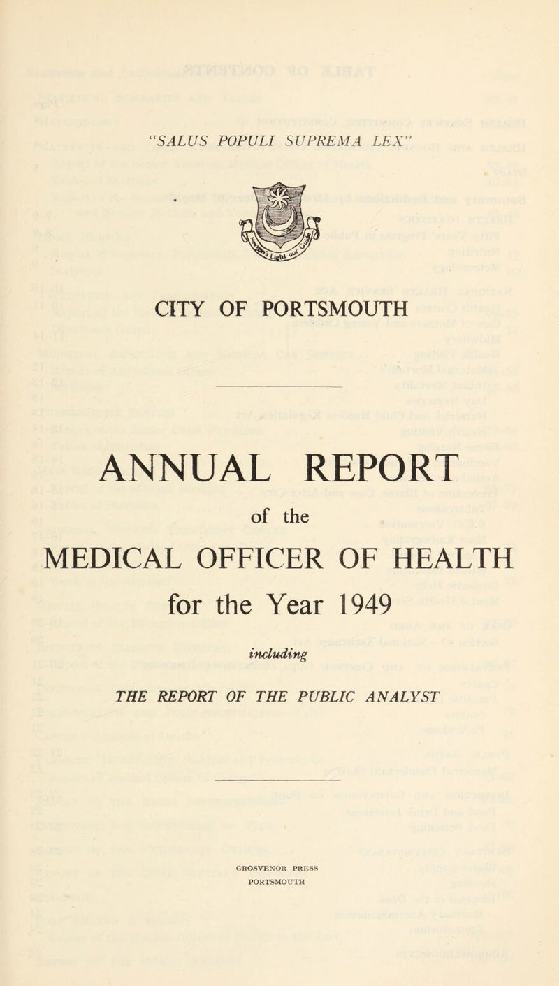 ANNUAL REPORT of the MEDICAL OFFICER OF HEALTH for the Year 1949 including THE REPORT OF THE PUBLIC ANALYST GROSVENOR PRESS