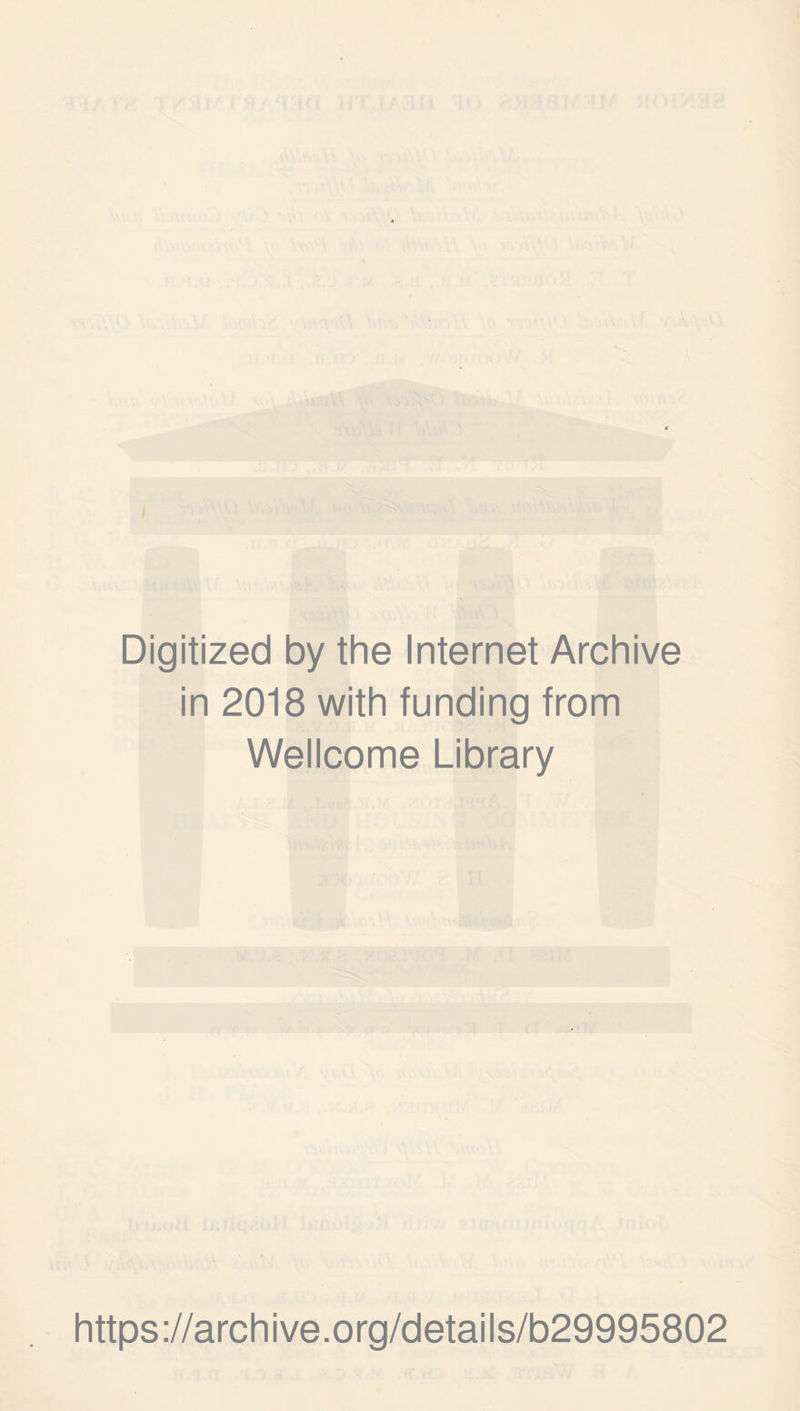 I Digitized by the Internet Archive in 2018 with funding from Wellcome Library https://archive.org/details/b29995802