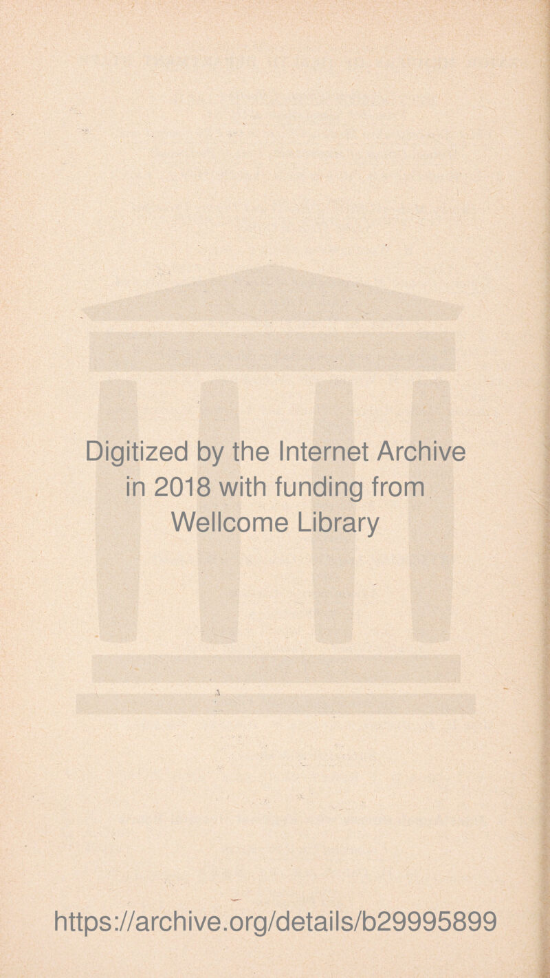 Digitized by the Internet Archive in 2018 with funding from Wellcome Library iv ~ x https://archive.org/details/b29995899
