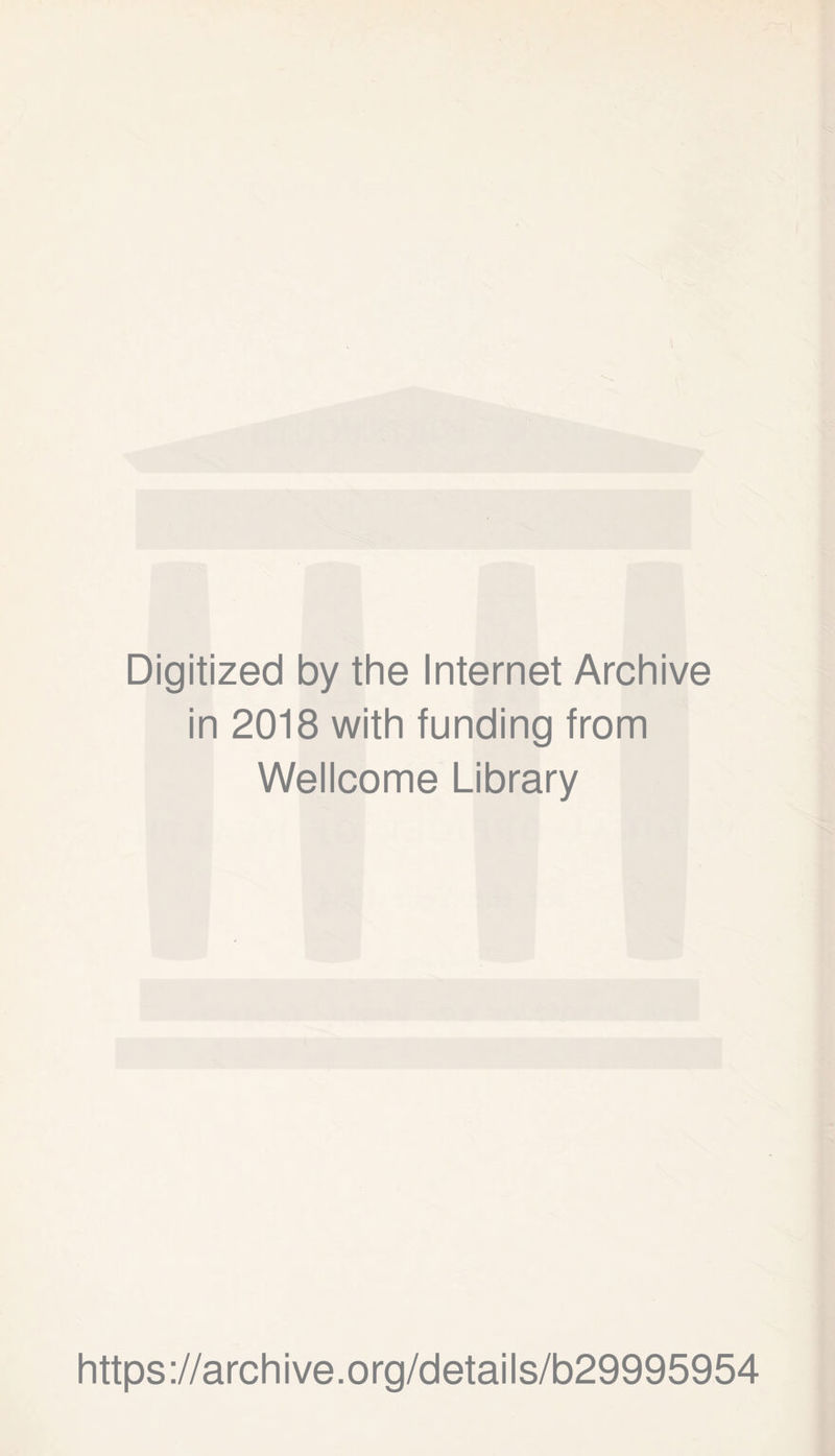 Digitized by the Internet Archive in 2018 with funding from Wellcome Library https://archive.org/details/b29995954