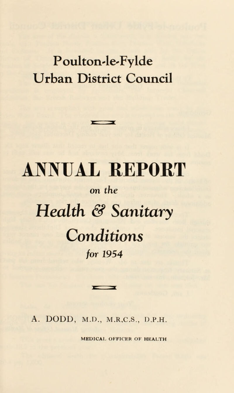 P oulton-le-Fy lde Urban District Council ANNUAL REPORT on the Health & Sanitary Conditions for 1954 A. DODD, M.D., M.R,C.S., D.P.H.