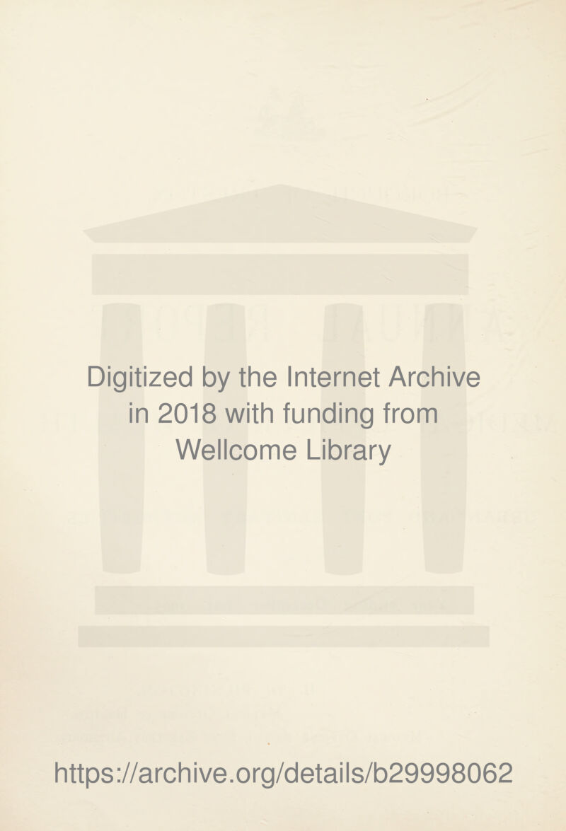 Digitized by the Internet Archive in 2018 with funding from Wellcome Library https://archive.org/details/b29998062