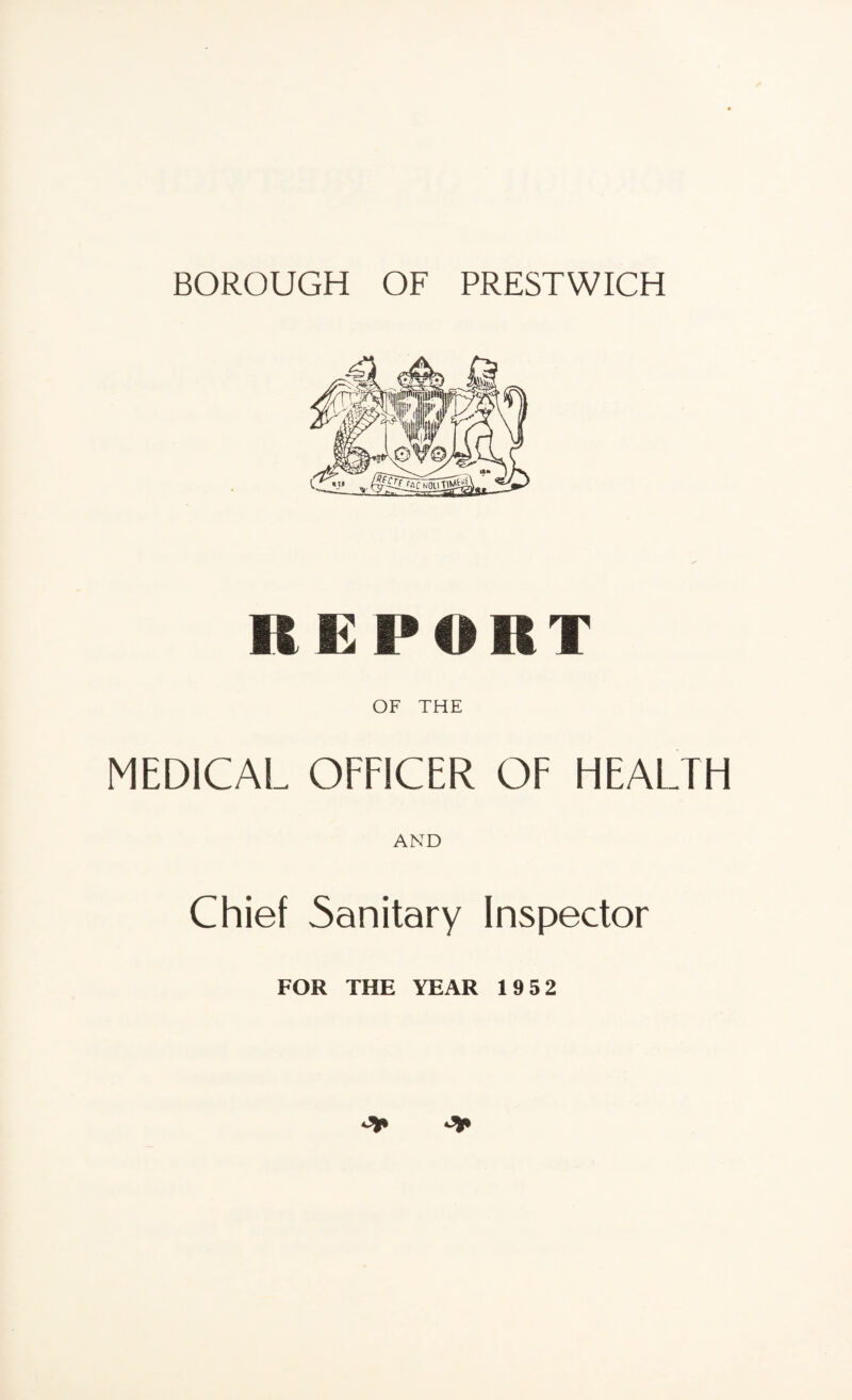 BOROUGH OF PRESTWICH REPORT OF THE MEDICAL OFFICER OF HEALTH Chief Sanitary Inspector