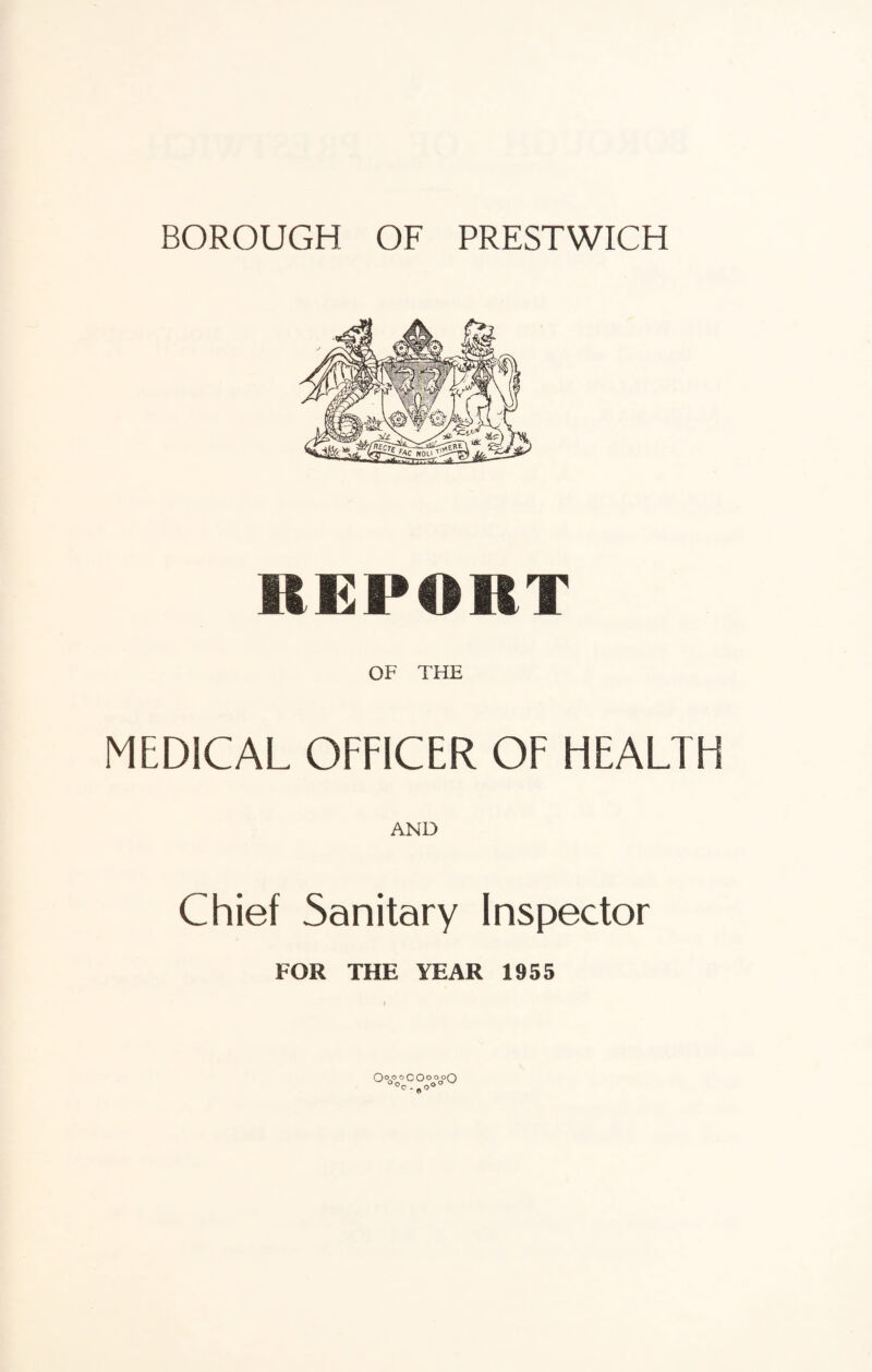 BOROUGH OF PRESTWICH REPORT OF THE MEDICAL OFFICER OF HEALTH AND Chief Sanitary Inspector FOR THE YEAR 1955 0<U=°COoooO