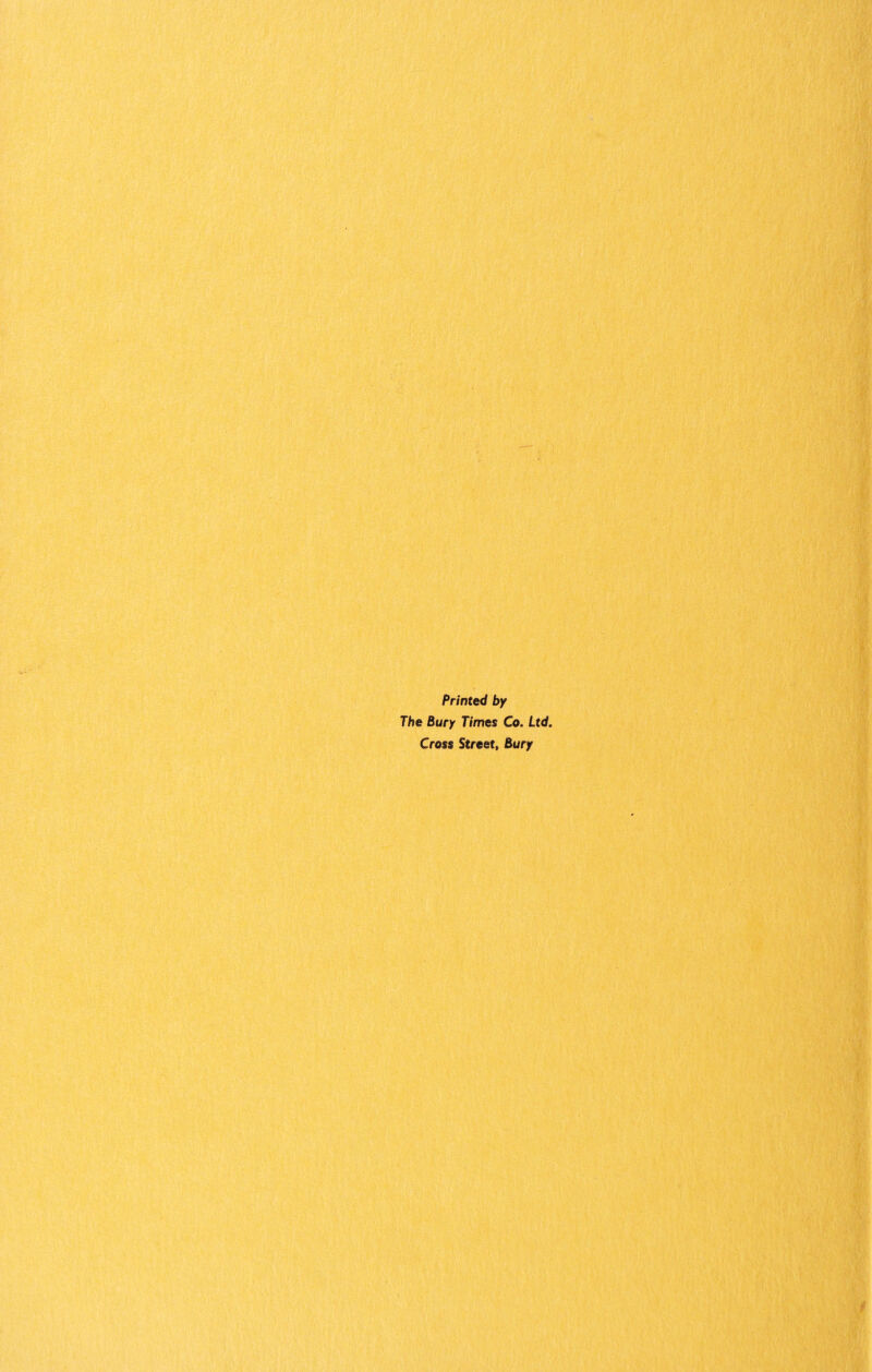 Printed by The Bury Times Co. Ltd. Cross Street, Bury