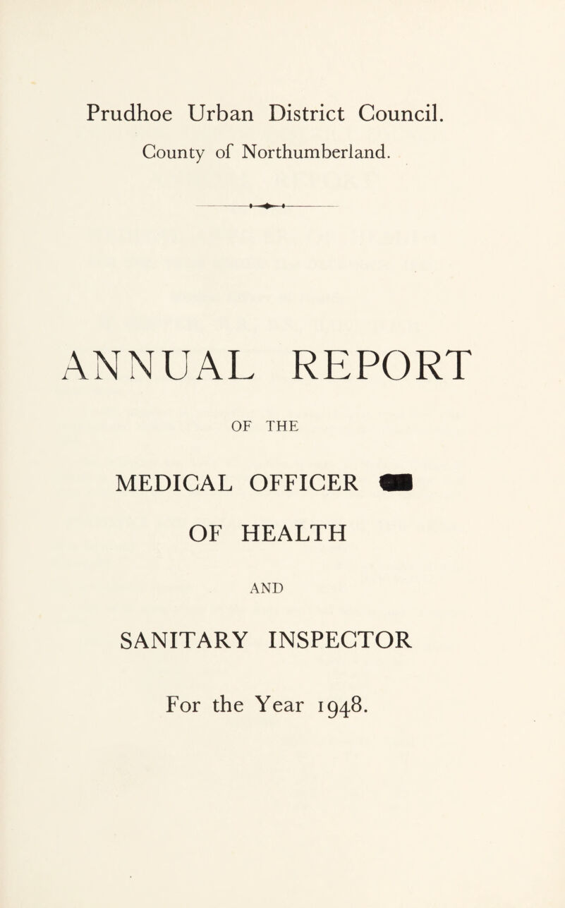 Prudhoe Urban District Council. County of Northumberland. ANNUAL REPORT OF THE MEDICAL OFFICER m OF HEALTH AND SANITARY INSPECTOR