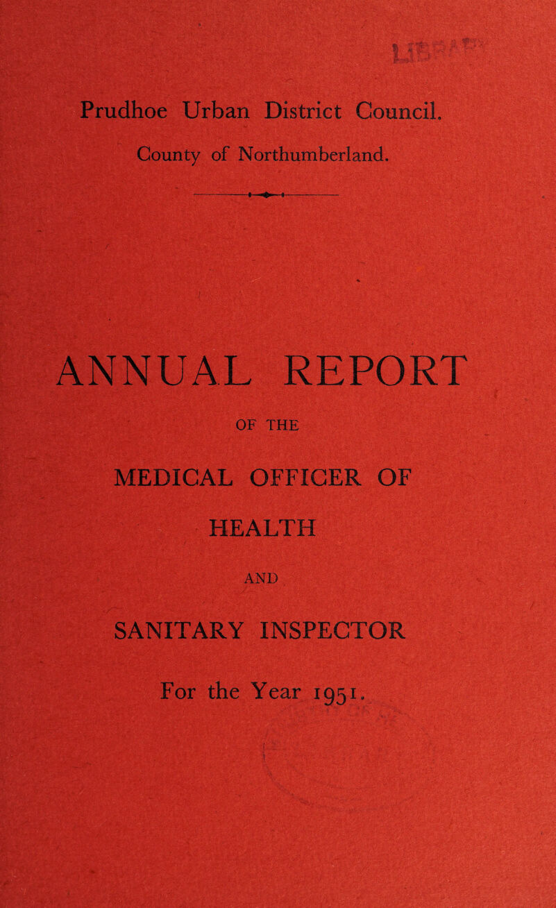 Prudhoe Urban District Council. County of Northumberland. OF'the MEDICAL OFFICER OF SANITARY INSPECTOR