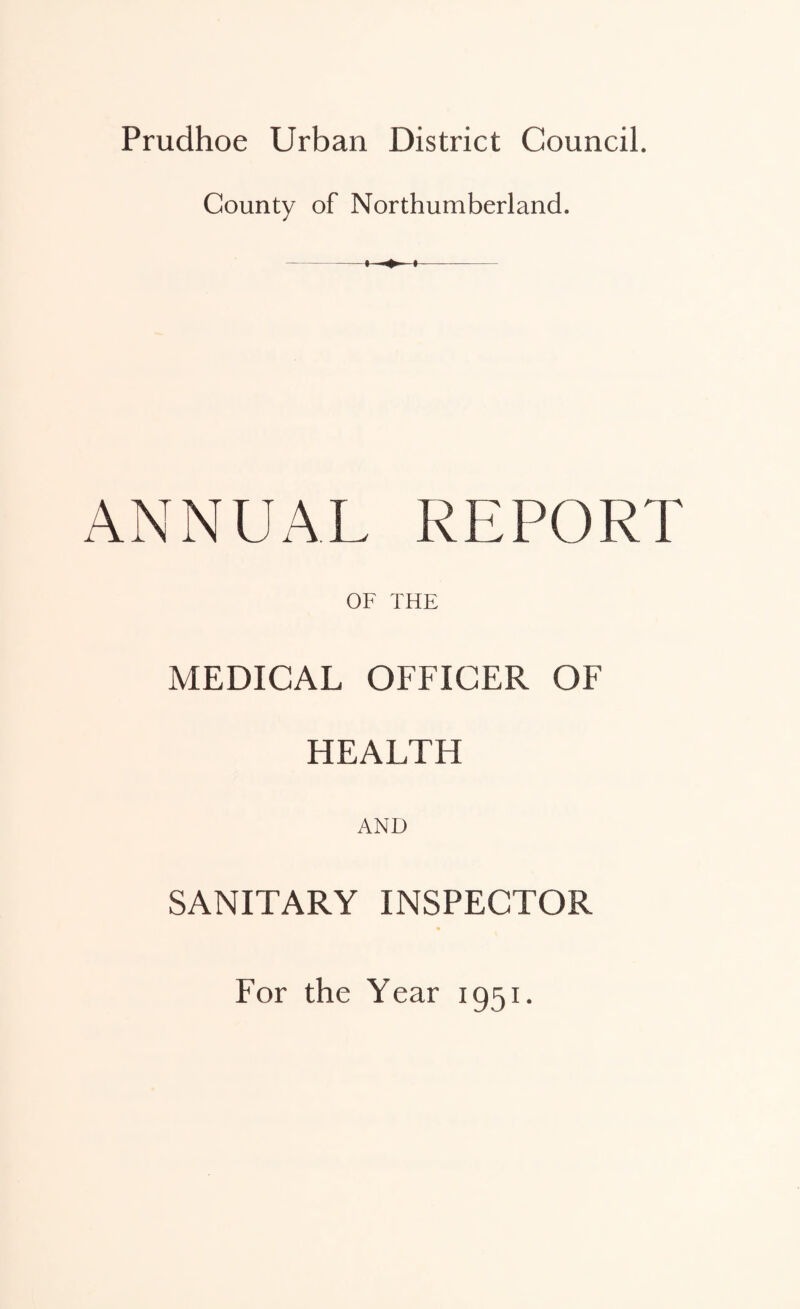 Prudhoe Urban District Council. County of Northumberland. ANNUAL REPORT OF THE MEDICAL OFFICER OF HEALTH AND SANITARY INSPECTOR