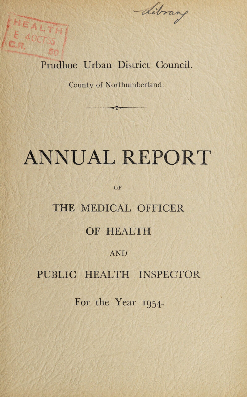 Prudhoe Urban District Council. County of Northumberland. ANNUAL REPORT OF THE MEDICAL OFFICER OF HEALTH AND PUBLIC HEALTH INSPECTOR For the Year 1954.