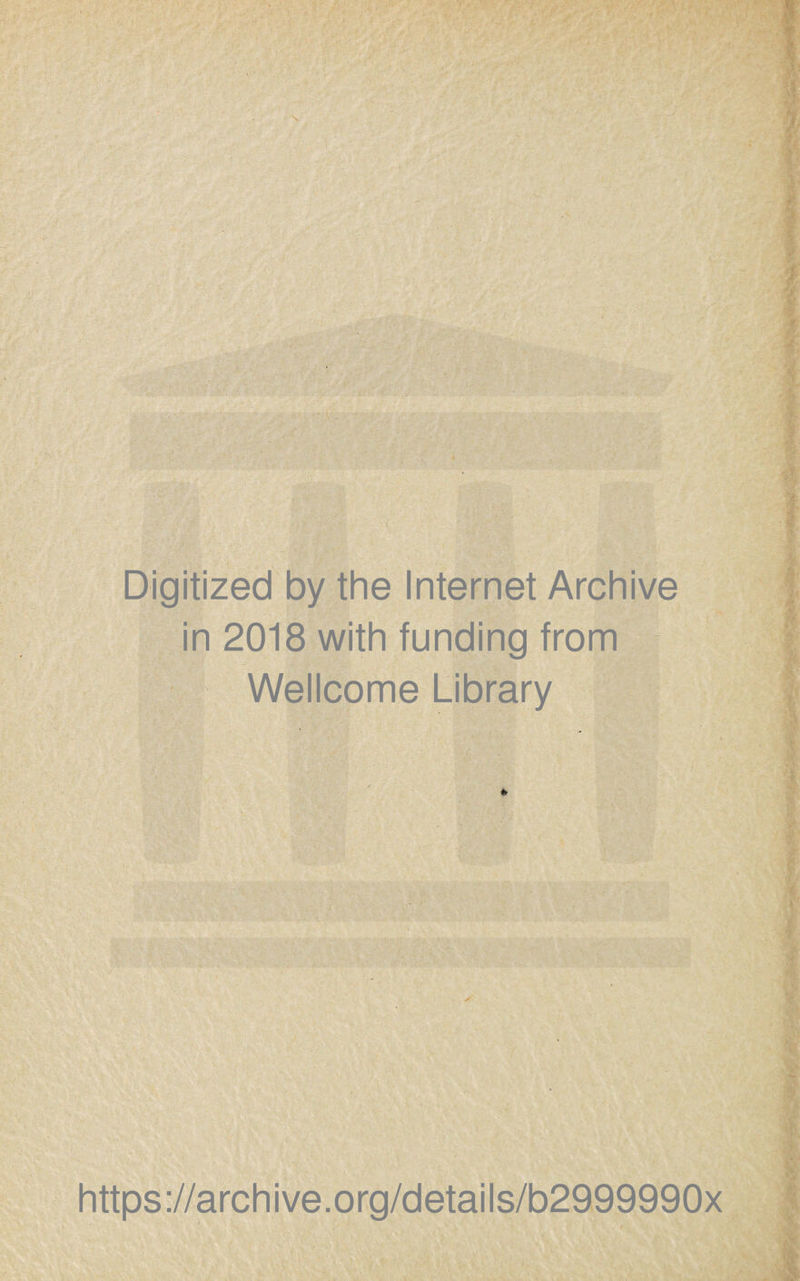 X Digitized by the Internet Archive in 2018 with funding from Wellcome Library https://archive.org/details/b2999990x
