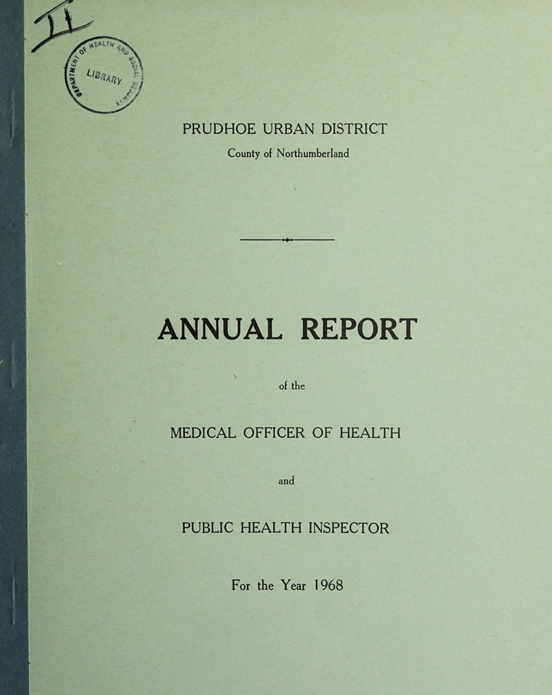 PRUDHOE URBAN DISTRICT County of Northumberland ANNUAL REPORT of the MEDICAL OFFICER OF HEALTH and PUBLIC HEALTH INSPECTOR For the Year 1968