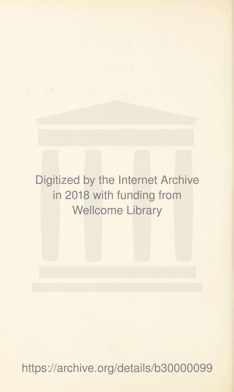 Digitized by the Internet Archive in 2018 with funding from Wellcome Library https://archive.Org/details/b30000099
