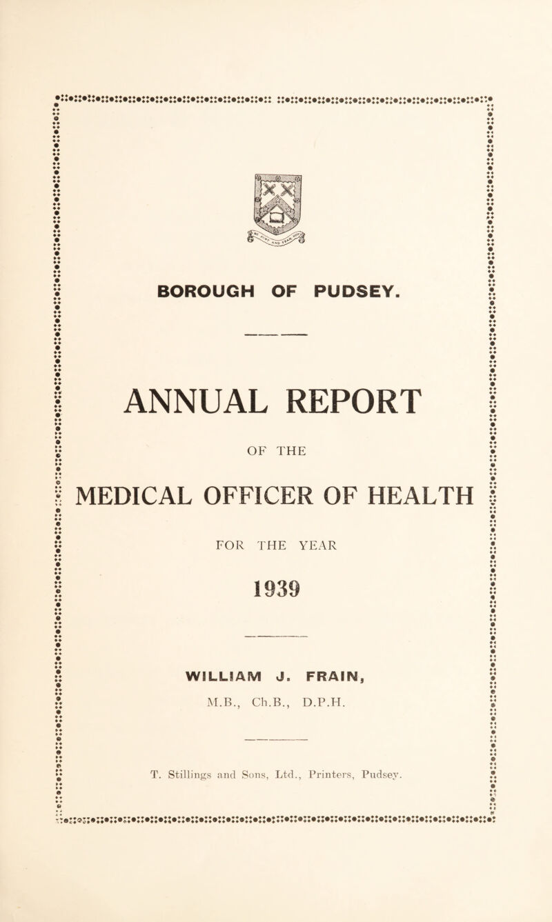 44 ♦ ♦ o ♦ ♦ 44 44 ♦ ♦ ♦ ♦ ♦ ♦ a ♦ ♦ ♦ ♦ • 44 44 a 44 44 • 44 ♦ ♦ • 44 44 • 44 44 • >♦ ♦ ♦ >♦ 44 • 44 44 • 44 44 • 44 44 • 44 ♦ ♦ • 44 44 # 44 ♦ ♦ 44 ♦♦ a 44 44 a ♦♦ 44 • 44 4 4 • 44 44 • 44 ♦♦ >♦ ► ♦ a 44 »♦ a >♦ 44 >♦ a »♦ 44 a * * V •» a 44 44 a ♦♦ ♦ ♦ a ♦♦ ♦♦ ♦♦ ♦♦ ♦♦ ♦♦ a ♦♦ ♦ > © ♦♦ * ♦ ♦ ♦ ♦♦ ♦♦ ♦♦ ♦ ♦ ♦♦ ♦♦ ♦ ♦ ♦♦ ♦♦ a ♦♦ ♦♦ a ♦* ♦♦ a ♦♦ ♦♦ a ♦♦ ♦ ♦ a »♦ a 44 a M 44 £ 44 44 © M (► ♦ a ♦ ♦ ♦ ♦ & • ■> BOROUGH OF PUDSEY. ANNUAL REPORT OF THE MEDICAL OFFICER OF HEALTH FOR THE YEAR 1939 WILLIAM J. FRAIN, M.B., Ch.B., D.P.H. >*»**♦*****»*#22*2i*I ♦ <* 4 « a ♦♦ ♦♦ • ♦ 4 44 a ♦ 4 44 a ♦ 4 ♦ 4 ♦ ♦ 4 ♦ 4 ♦ ♦ 4 ♦ 4 ♦ 44 44 • 44 44 44 44 a 44 44 • 44 44 • 44 44 # 44 44 • 44 44 © 44 44 • 44 44 • 44 44 a 44 44 «* 44 ♦ 4 • 44 44 a 44 44 # 44 44 a 44 44 a 44 44 a 44 44 a 4 4 4 4 a 4 4 44 $ 44 44 a 44 44 » 44 44 © 44 4 4 a ♦ 4 ♦ 4 a ♦ 4 44 a 44 44 a 44 44 a 44 44 a 44 44 a 44 44 a 4* 44 © 44 44 a 4 4 44 a 44 44 a 4 4 44 £ 44 44 s 4 4 4 4 a 44 4 4 a 4 * 44 a 4 4 44 T. Stillings and Sons, Ltd., Printers, Pudsey. *T®c4^C4^44^4 4®44a4 4®44®44a4 4®44a44®44®4 4®44a44a^44®44*4444®44^4 4^44®44“4*®44*44#4®44 4 4 4 4 © 4 4 41 a 4 4 4 4 W 44™44^44