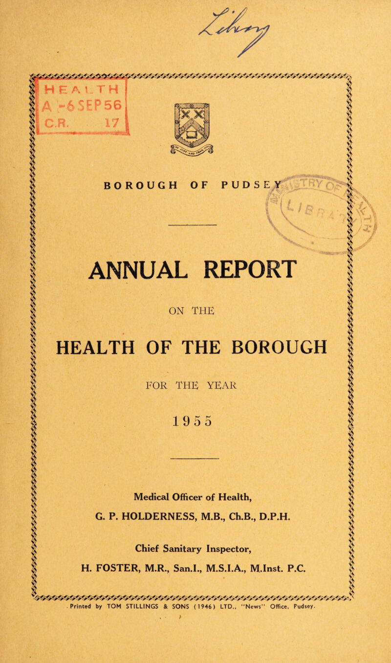 ¥ 7 ANNUAL REPORT HEALTH OF THE BOROUGH FOR THE YEAR Medical Officer of Health G. P. HOLDERNESS, M.B., Ch.B., D.P.H Chief Sanitary Inspector, H. FOSTER, M.R., San.I., M.S.I.A., M.lnst. P.C Printed by TOM STILLINGS & SONS (1946) LTD., “News” Office, Pudsey. )