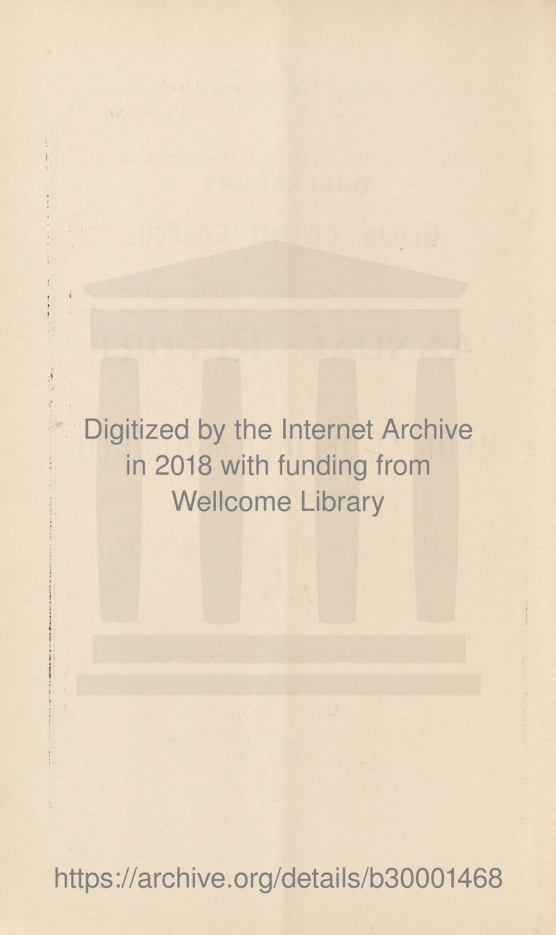 Digitized by the Internet Archive in 2018 with funding from Wellcome Library i ; !' 4 i https ://arch i ve .org/detai Is/b30001468