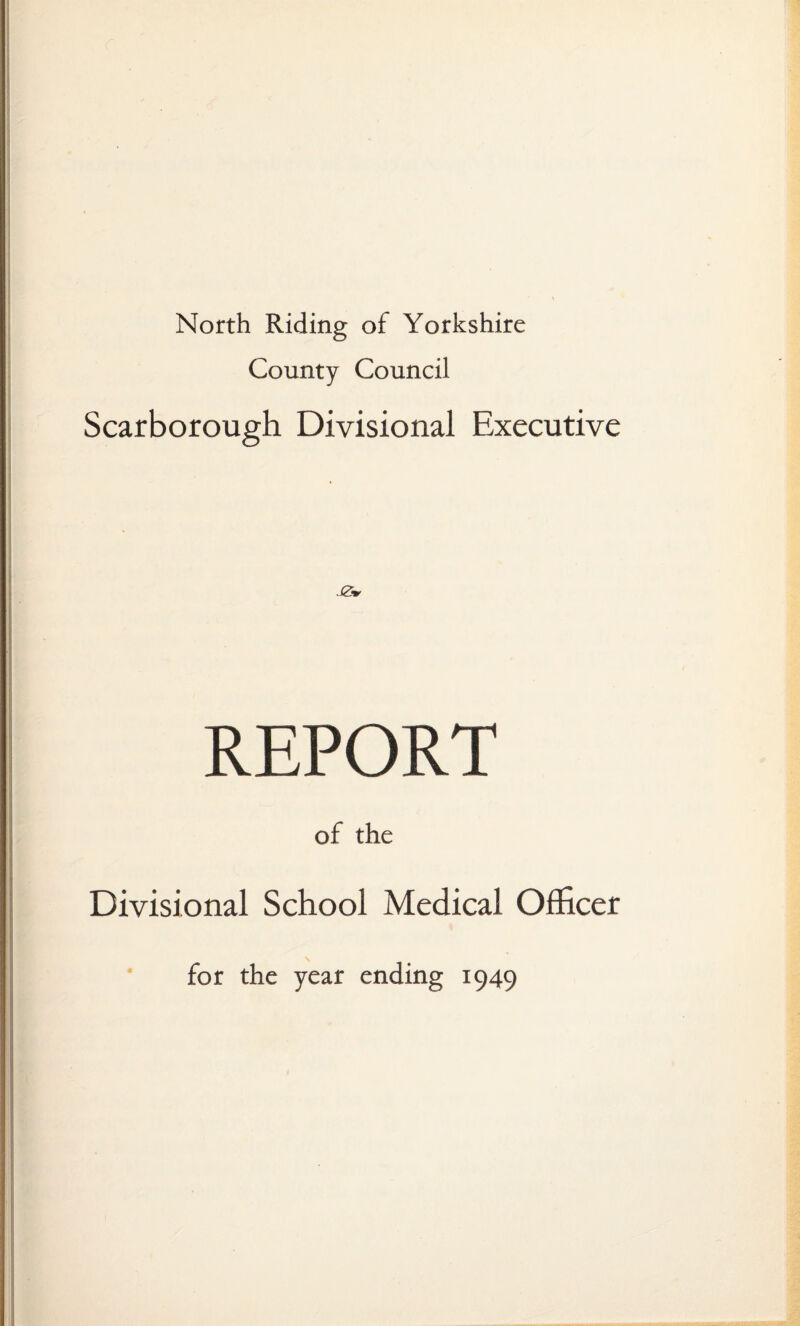 North Riding of Yorkshire County Council Scarborough Divisional Executive J0r REPORT of the Divisional School Medical Officer
