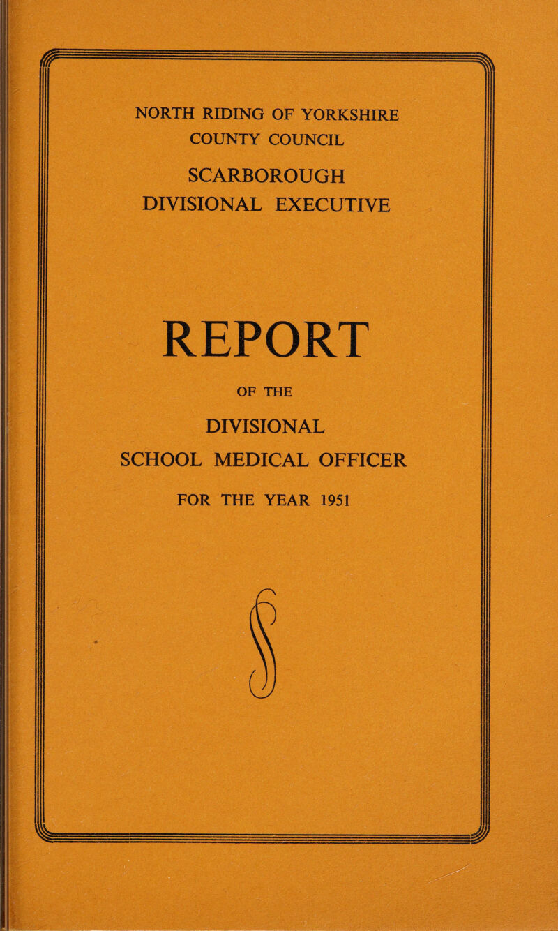 NORTH RIDING OF YORKSHIRE COUNTY COUNCIL SCARBOROUGH DIVISIONAL EXECUTIVE REPORT OF THE DIVISIONAL SCHOOL MEDICAL OFFICER