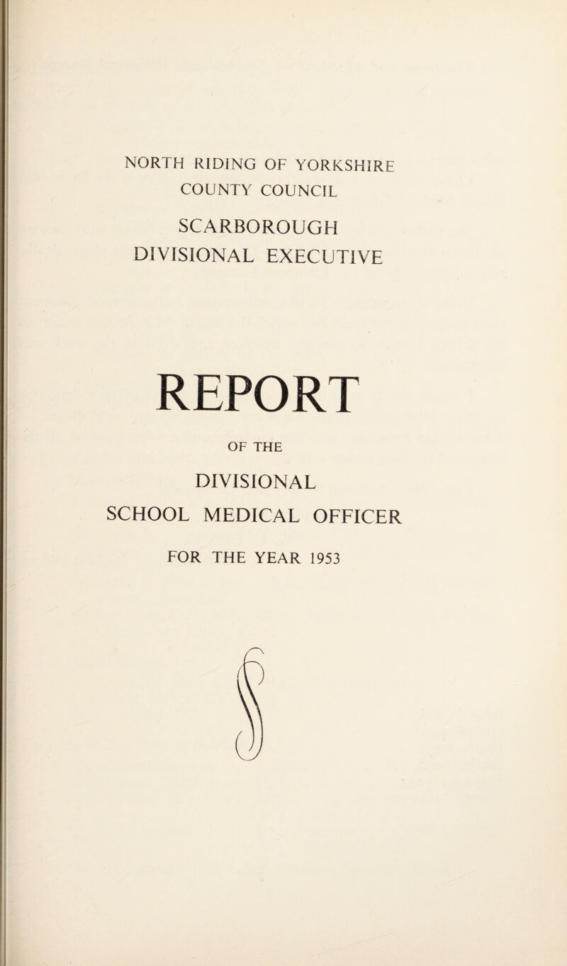NORTH RIDING OF YORKSHIRE COUNTY COUNCIL SCARBOROUGH DIVISIONAL EXECUTIVE REPORT OF THE DIVISIONAL SCHOOL MEDICAL OFFICER