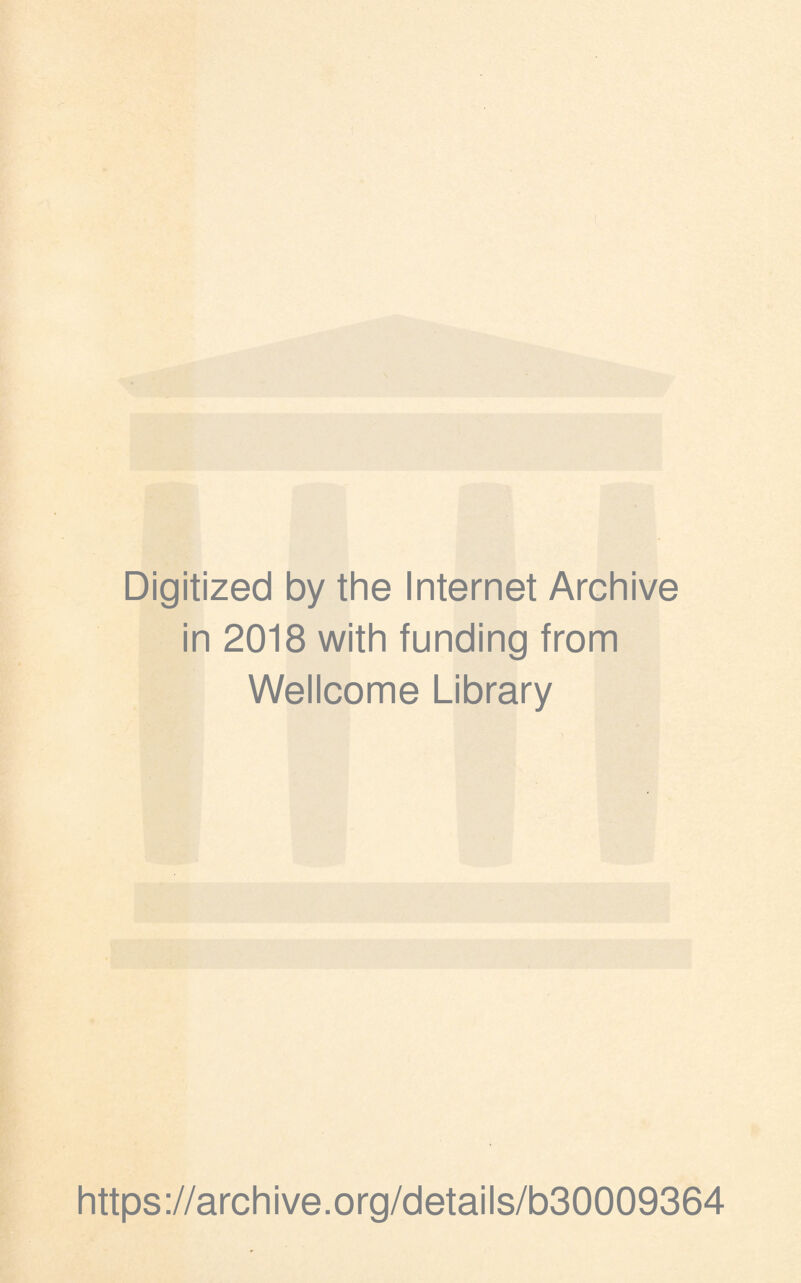 Digitized by the Internet Archive in 2018 with funding from Wellcome Library https://archive.org/details/b30009364
