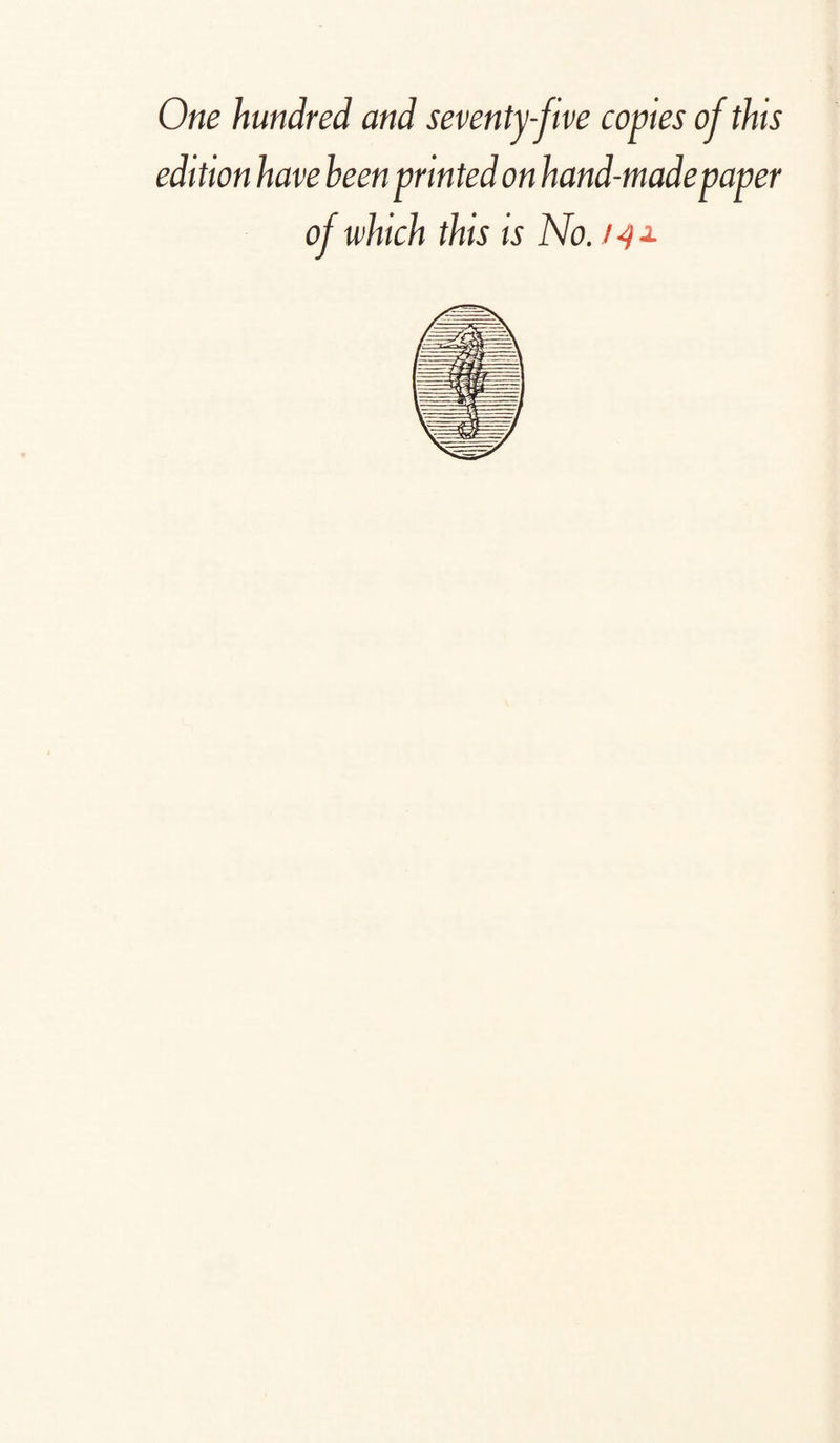 One hundred and seventy-five copies of this edition have been printed on hand-made paper of which this is No. / 4 a