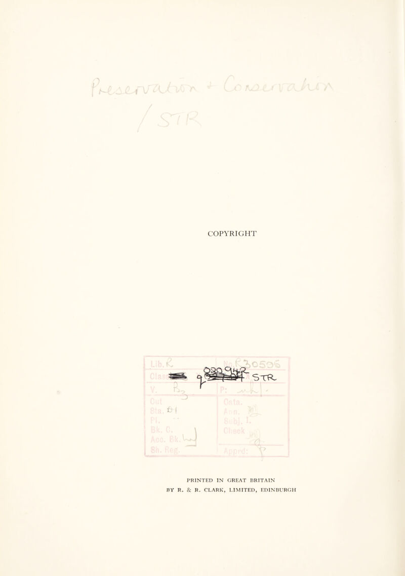 I t COPYRIGHT PRINTED IN GREAT BRITAIN BY R. & R. CLARK, LIMITED, EDINBURGH
