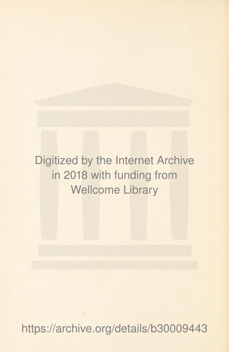 Digitized by the Internet Archive in 2018 with funding from Wellcome Library https://archive.org/details/b30009443