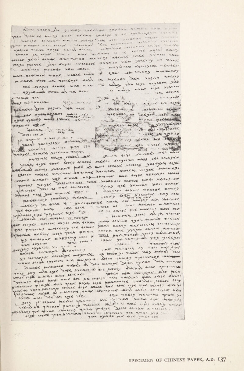 Jgb*sv- >*.*? J • > \ <> V t£dC C> 44uJ * .X> ** v .-*4>v .xy, t+y*' **+:»£<+.** *' ^ a§ *-,1. .*•*, *? w/: * w ^ 3ft ^ % -■ **?i**c 4» *»W is > i- * 'A i! ' ^ V» % V% «y S * &>, x . *K~ .#■ ■*.* •^j /i ^ v. *4 * «•* 4i ti$l $* 4.v^'>V ^ ||^»^-''#- * &■■- *<&£& X** m *(*&>* y*C v v**< 4> ***-*•' «J%. -*»V4«f' * v-J-ad >*..<*»'>»4. *» ....,, **»•* ■*•“•“*'•*•* ■ z* :. •.*« »»•« ... ■ ■■■■ ».-.*y» >-,,■<  *' * . -• > ,M 4J'< *< V* '•* **» *■&** *<& *<'  **■ ' $: 44^.4<‘ >*r*>':‘ ***»> V 4’s **:* >-*£.)»«* y%4yuc t-iftj4<S _ j#\V> *2*y*•* v v<M >-*•*«£ ' ^ i. . _>*•**£.> •< f*S«<C**4» -4*>».J., •*;’ *£ *,*y •£>»*•*■>* «*’*>;*,4»o* *»V* „*>4 %**4^*i>*>> ■-4J4 . 2U4*i^#W *'* Kt »-JMW4«. ----- - ^ M!» *■»•!**? ^-4 4WJHX «V*4* ^.K* *c±<^ **■* ** ... „.4->, 4.-MC ^ ^ ■ -1 \ v .. _ A.4. m~*.**»r 4Y>*- 7 «1> -4C\ **v> 5‘V l:®4*** . ,1 •> »*jg>S>4Sst£*i5J£^!‘ 44 V **„%►»;* y •#■ 4- *.3« %*► # ♦ si >-<• v •'•*: ' **•*>•• * >.4^ 4 - ■ ' iV^4 * > »4C J6»<> * M*-* «^< > 4M > ' ^>»» *r / v <4V> . '■»><►*•<•, » 2y f #- ,, *::.^|p^|iii^ii: ' • : <%V-' -' *v* »•'*•“ 4>.v* -(WS»>*..*S ' » 4-> **•> *v - *o«. w »t -4 vY > v>5 »**4 .r A*i** t.< * ' ... ^ I :, ait •. »S«4«lCV' - » V k£ ***£* «4.'4V M* *.» .-./*' W‘‘< ^ - ,%■ «- :444-T4i'-> * 'n*^*n/*p* }< yjr^ Sv^ .%&>***$*? ■*** f, ya *<. *!,,««*£**» ^ - > M.*' H .1, J,*i» V*y -14 ^ >.4 f _3,4# frT ->•>*>** t — ^4< A**^}**^*” *U “*” , .\,V r4V^4y.*C J*****^> * *4^* 4. ^*'-^ ,-•- V ;; 4>^>r y>^>vv4f *44* t p* <■*”>■> '”j> -Y «>- 9 / ; **5.41 >* -^».H.s» *»6 ~ -,** «v.^ '”;y>' ', 4S ■■< .,, **»* ’■' „J4«» .4.^ *^'' ' - “• . J**« /*• •*”’,'*f * ! '' i. v* ■ ,t ^rttry sW. -4 * v >**■ § - . . „^ , >,v 4* y*ju* -^vM> **Sv *aX 'Y7 !«** *««'**J» .* «.VT« C..v>, *M« >'5\’'- s ,, - ‘<',<s *.Y, ■ r':> :,*'v-:’>’ 4»r •t' ‘ .«^» • -* *■ ** 9**»**s 41**' „ —T^cr^rr. 1 4^-a \ «-*.?* f?' , *>*4 H»*oi ^ >^v . . h»hi< v*-* “>s<j;.«♦>-»-*.<.,*Hy ./r:.::.s, y*»« f*9^ 4:5>< .5 ZZSZliis **>*»<'> +~* 4*c s~- - - - 4*^^ 2T' . <4 *,».< tosws 4-54< «,«-»»< f’‘:f ^ ,Aw« <v -^^i* «** y* p.w ^'''^ , L.*^^ >4 4. *,<✓ «>v^4*.v M4<*. ^ 4»--45v>t*r V4^»4^4if ^^ MJ>C ' y>>v, Y 1 •<-.»*• v«y-»k2> •**»'« »-V '• Y :‘ ' > **•'•' 'jV s«>* y-v<*i>Oy| ^i»v< i»4 v.4 Jr- ‘ f> ' H’JMC 4-Hv4C 1’ ' ; <*<V*» jr4-< <*4«*J SPECIMEN OF CHINESE PAPER, A.D. 137
