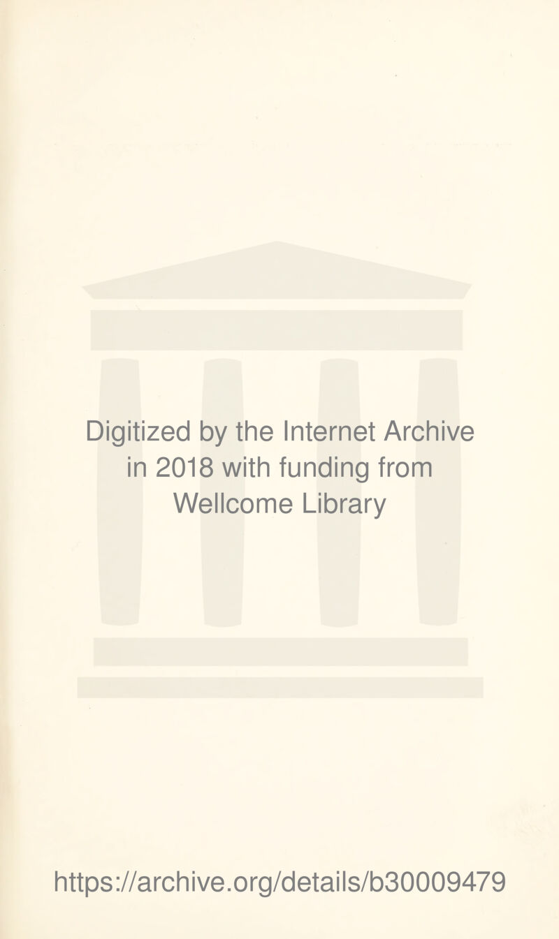 Digitized by the Internet Archive in 2018 with funding from Wellcome Library https ://arch i ve. org/detai Is/b30009479