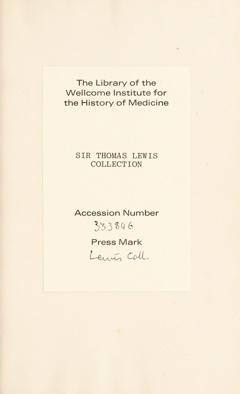 The Library of the Wellcome Institute for the History of Medicine SIR THOMAS LEWIS COLLECTION Accession Number Press Mark