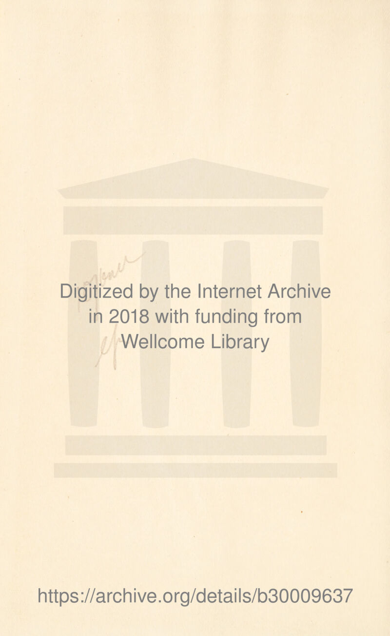 Digitized by the Internet Archive in 2018 with funding from , Wellcome Library i https://archive.org/details/b30009637