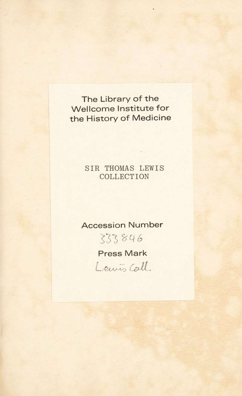 The Library of the Wellcome Institute for the History of Medicine SIR THOMAS LEWIS COLLECTION Accession Number Press Mark