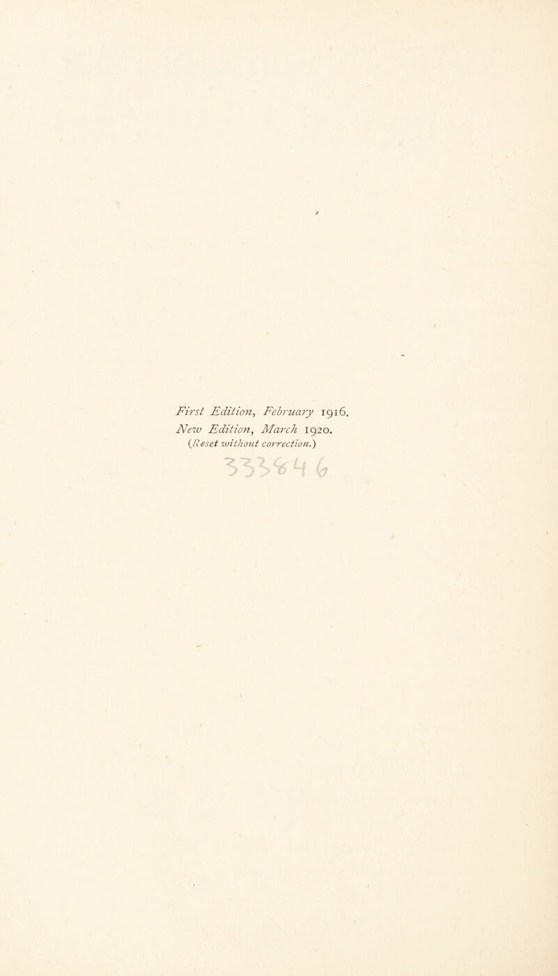 First Edition^ February 1916. New Edition^ Mu'rch 1920. {Reset zvithoiit co7'rection.')