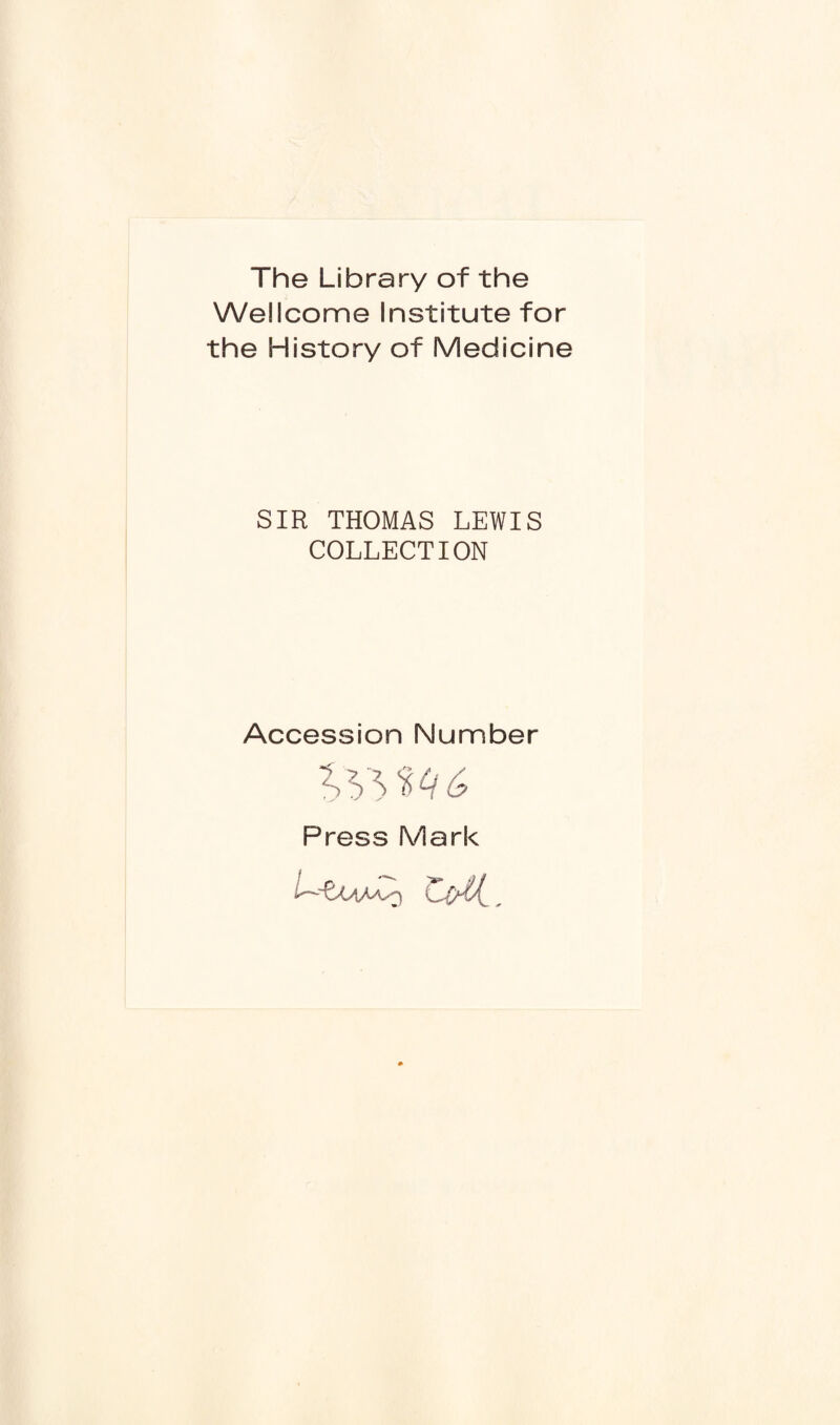 The Library of the Wellcome Institute for the History of Medicine SIR THOMAS LEWIS COLLECTION Accession Number Press Mark