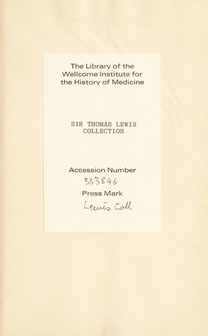 The Library of the Wellcome Institute for the History of Medicine SIR THOMAS LEWIS COLLECTION Accession Number Press Mark