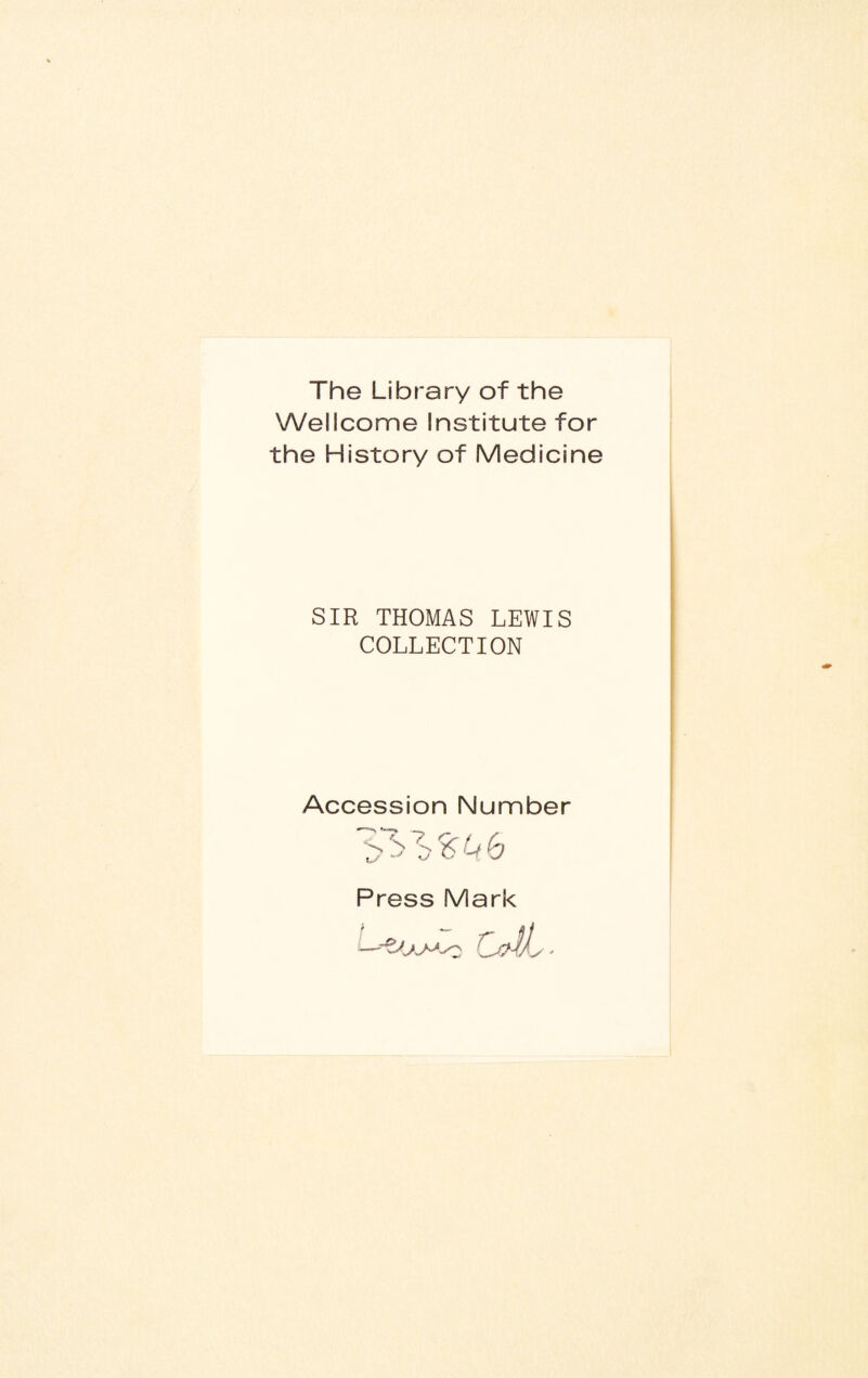 The Library of the Wellcome Institute for the History of Medicine SIR THOMAS LEWIS COLLECTION Accession Number Press Mark cJL.