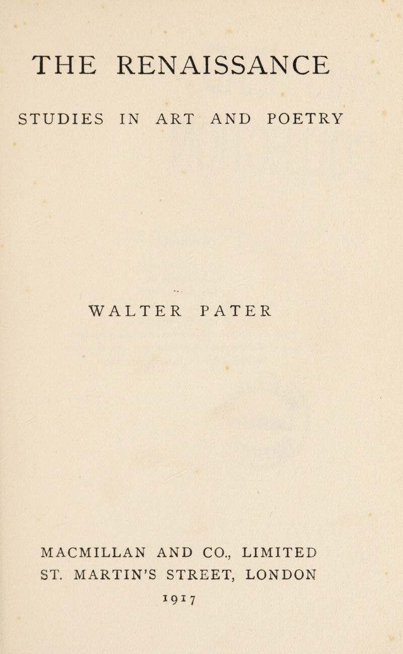 STUDIES IN ART AND POETRY WALTER PATER MACMILLAN AND CO., LIMITED ST. MARTIN’S STREET, LONDON 1917