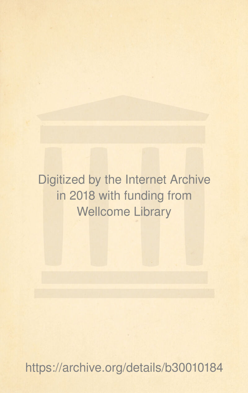 Digitized by the Internet Archive in 2018 with funding from Wellcome Library https ://archi ve.org/details/b30010184