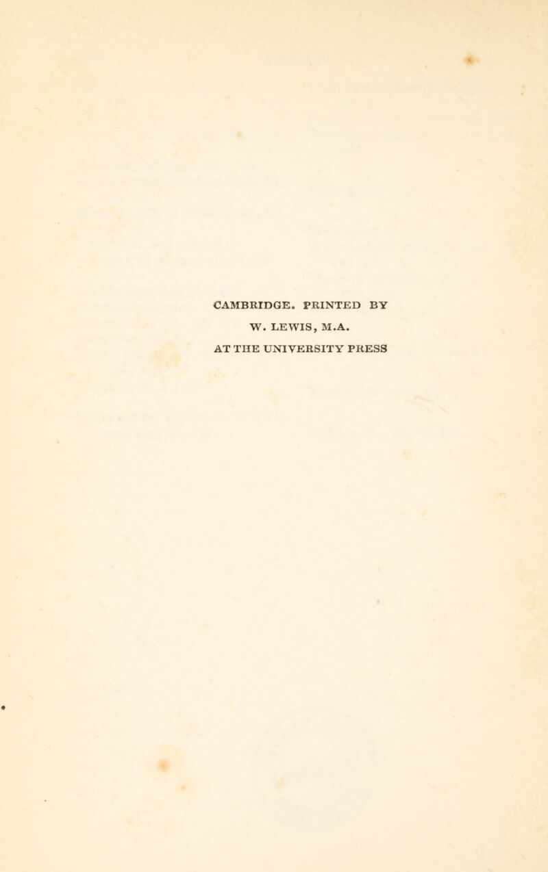 CAMBRIDGE. PRINTED BY W. LEWIS, M.A. AT THE UNIVERSITY PRESS