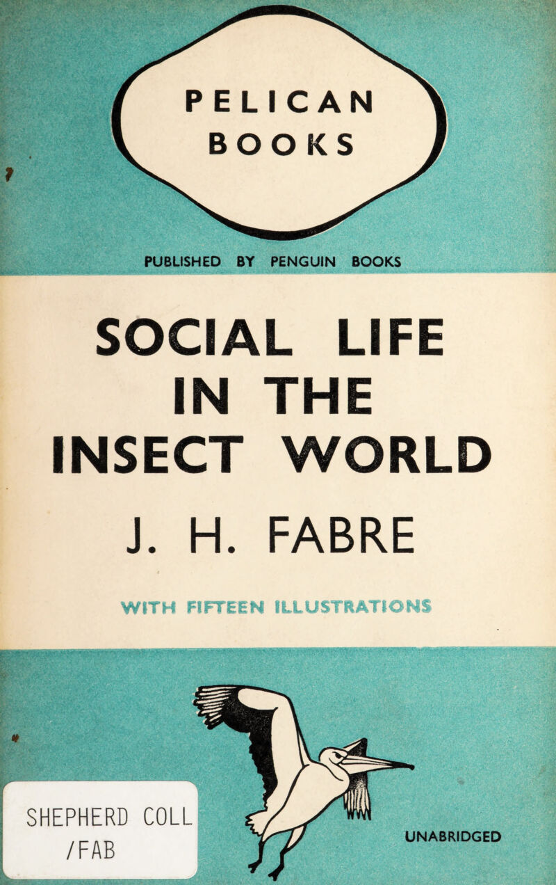 PUBLISHED BY PENGUIN BOOKS SOCIAL LIFE IN THE INSECT WORLD J. H. FABRE WITH FIFTEEN ILLUSTRATIONS