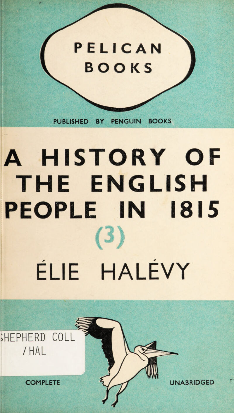 PUBLISHED BY PENGUIN BOOKS A HISTORY OF THE ENGLISH PEOPLE IN 1815 EUE HALEVY ;hepherd coll /HAL COMPLETE UNABRIDGED