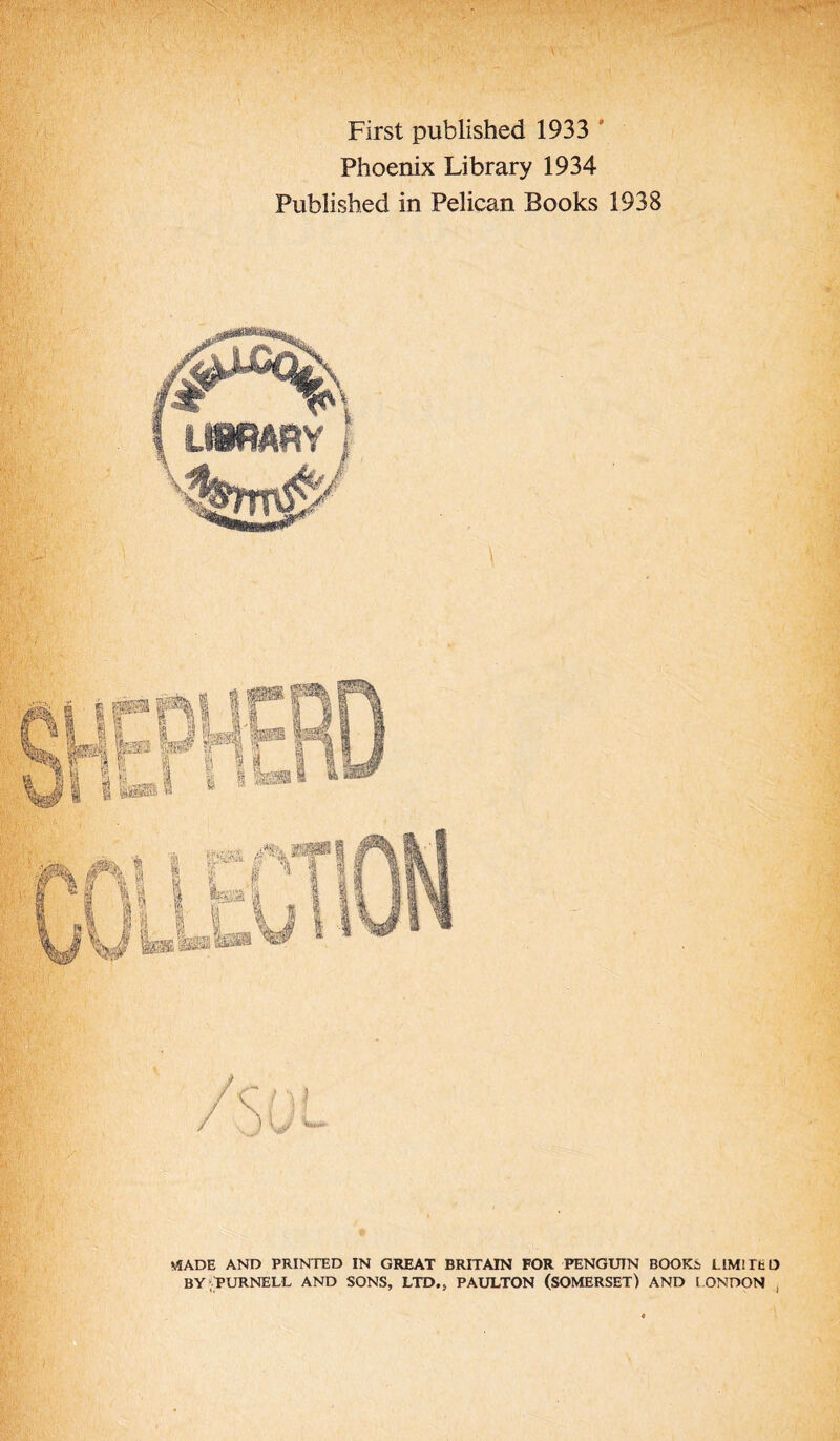 -X; . 1 .. • ■ ; First published 1933 Phoenix Library 1934 Published in Pelican Books 1938 MADE AND PRINTED IN GREAT BRITAIN FOR PENGUIN BOOK* LIMITED BY PURNELL AND SONS, LTD., PAULTON (SOMERSET) AND LONDON ,