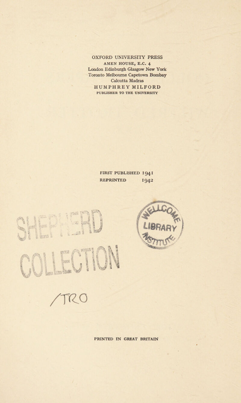 OXFORD UNIVERSITY PRESS AMEN HOUSE, E.C. 4 London Edinburgh Glasgow New York Toronto Melbourne Capetown Bombay Calcutta Madras HUMPHREY MILFORD PUBLISHER TO THE UNIVERSITY FIRST PUBLISHED 1941 REPRINTED 1942 /TRO PRINTED IN GREAT BRITAIN