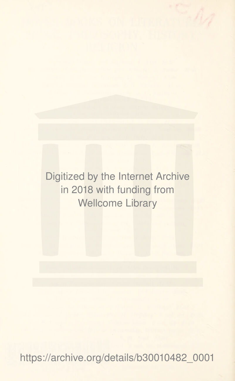 Digitized by the Internet Archive in 2018 with funding from Wellcome Library https://archive.org/details/b30010482_0001