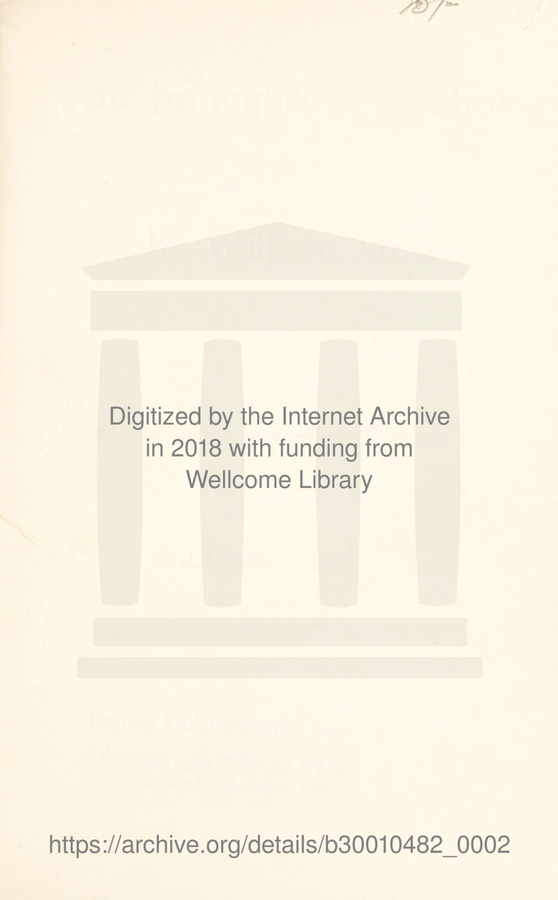 Digitized by the Internet Archive in 2018 with funding from Wellcome Library https://archive.org/details/b30010482_0002