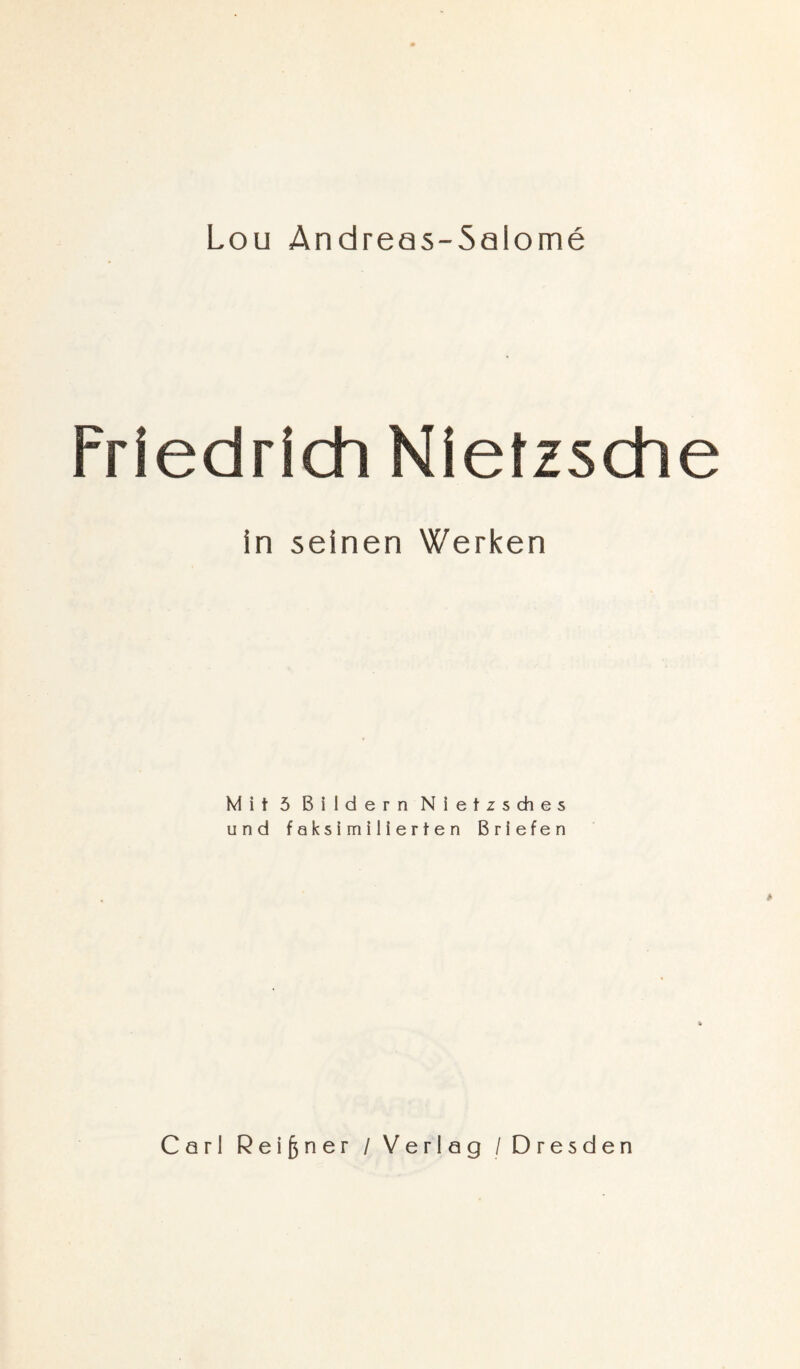 Lou Andreas-Salome Friedrich Nietzsche in seinen Werken Mit 5 Bildern Nietzsches und faksimilierten Briefen Carl Reißner / Verlag / Dresden