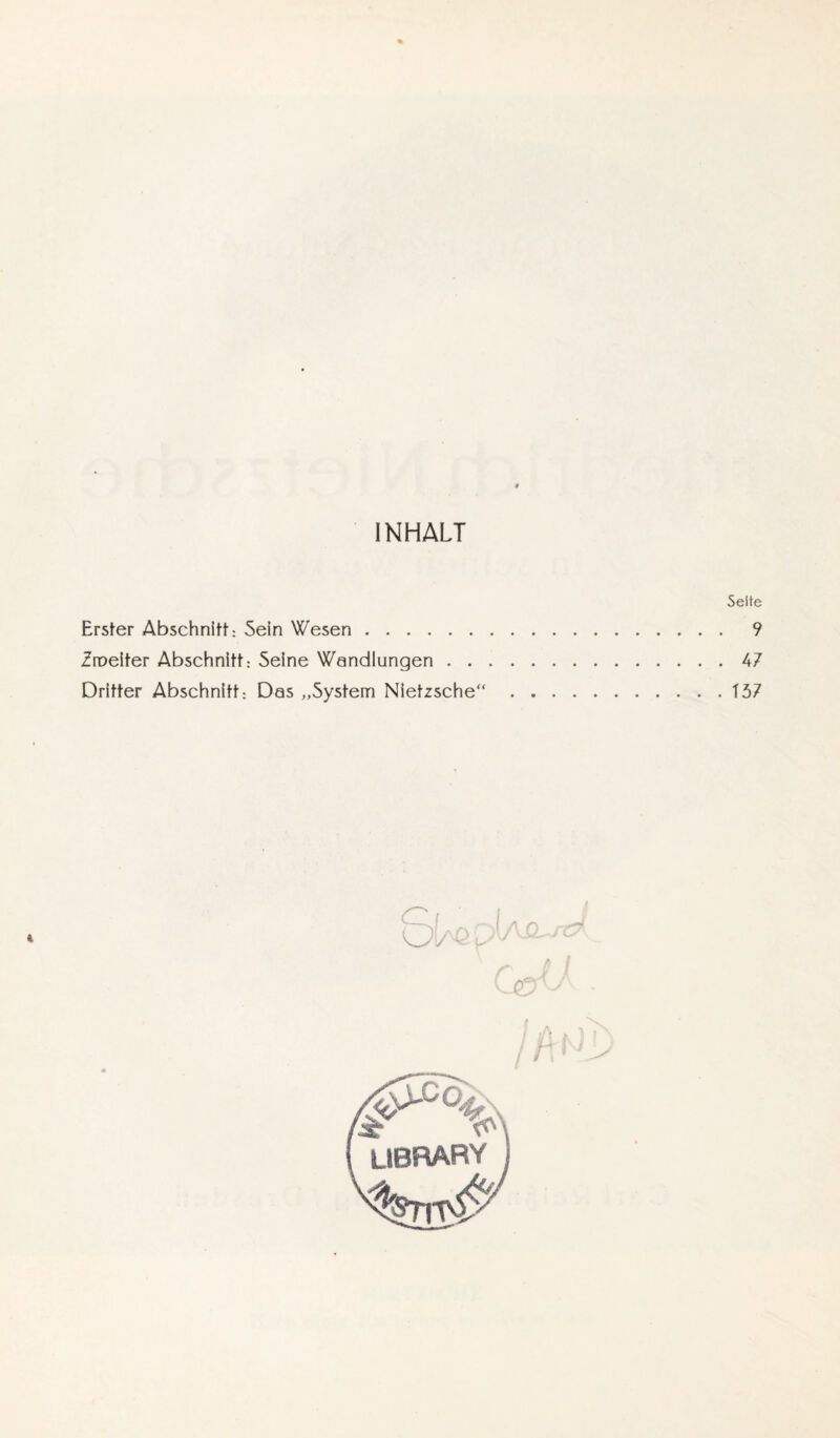 INHALT Seite Erster Abschnitt: Sein Wesen. 9 Zroeiter Abschnitt: Seine Wandlungen.47 Dritter Abschnitt: Das „System Nietzsche“.137 4