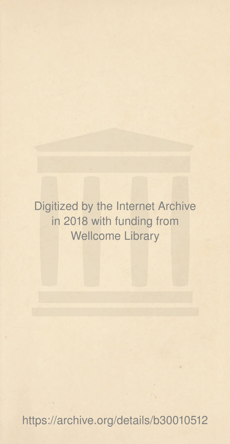 Digitized by the Internet Archive in 2018 with funding from Wellcome Library https://archive.org/details/b30010512