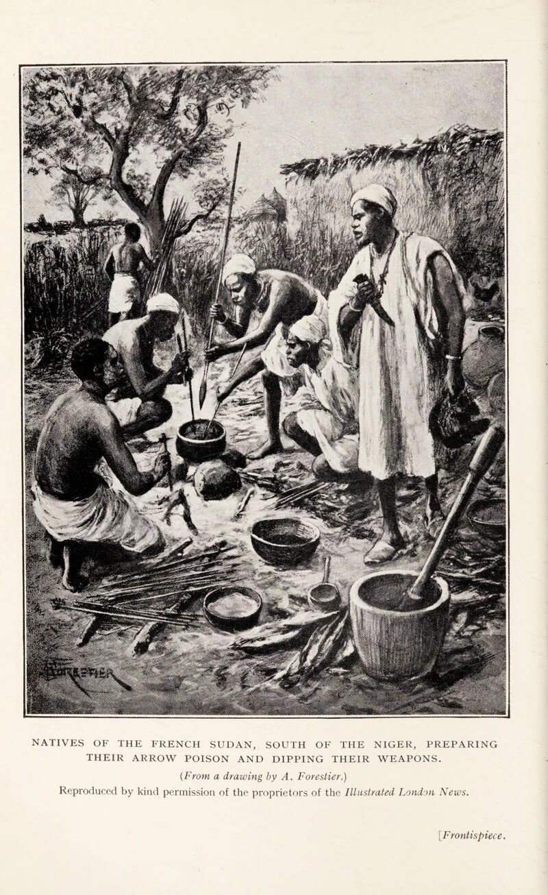 NATIVES OF THE FRENCH SUDAN, SOUTH OF THE NIGER, PREPARING THEIR ARROW POISON AND DIPPING THEIR WEAPONS. (From a drawing by A. Forestier.) Reproduced by kind permission of the proprietors of the Illustrated London News. Frontispiece.